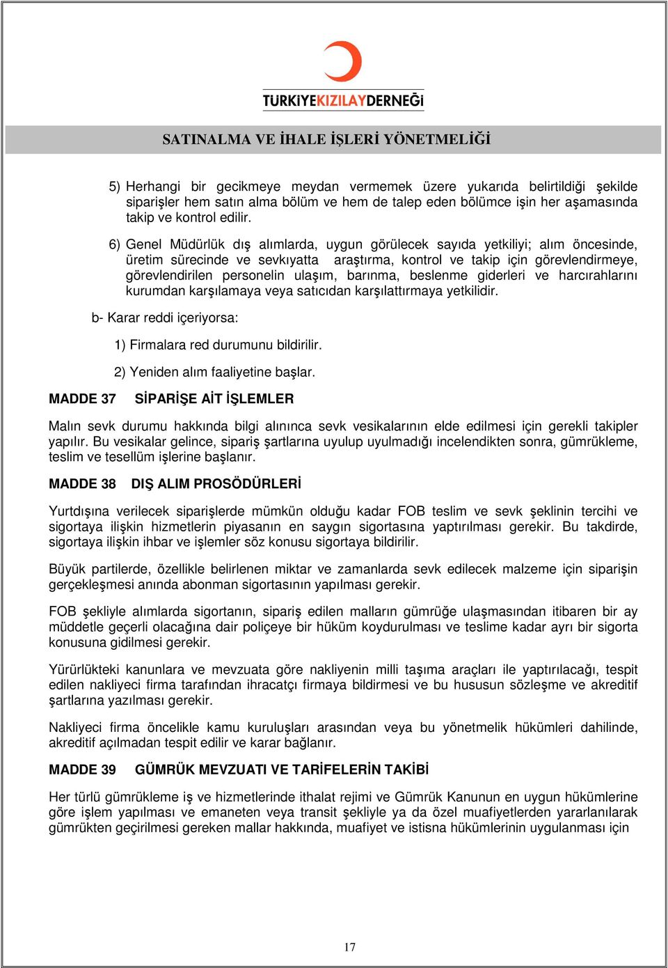 barınma, beslenme giderleri ve harcırahlarını kurumdan karşılamaya veya satıcıdan karşılattırmaya yetkilidir. b- Karar reddi içeriyorsa: 1) Firmalara red durumunu bildirilir.