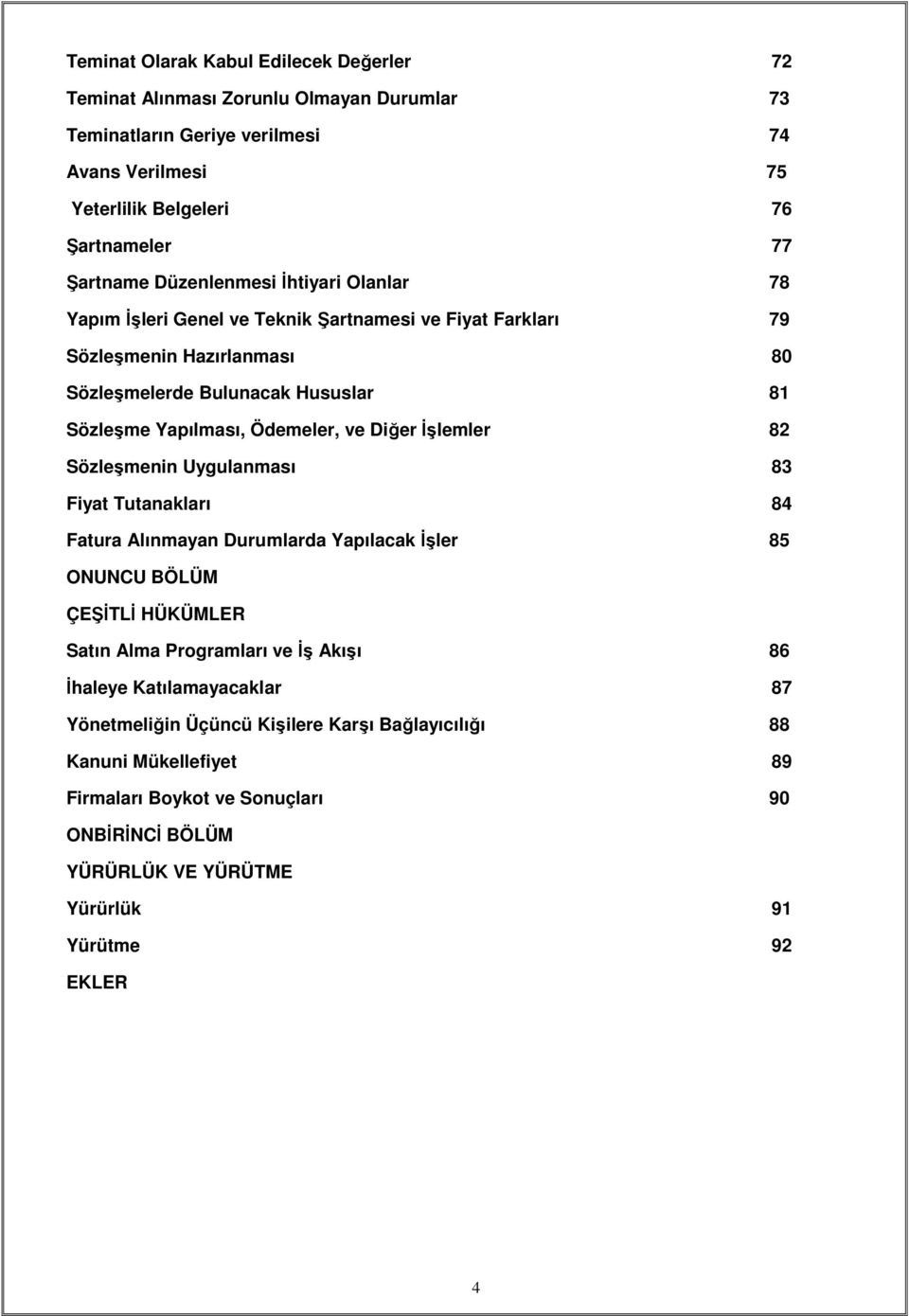 Diğer İşlemler 82 Sözleşmenin Uygulanması 83 Fiyat Tutanakları 84 Fatura Alınmayan Durumlarda Yapılacak İşler 85 ONUNCU BÖLÜM ÇE İTLİ HÜKÜMLER Satın Alma Programları ve İş Akışı 86 İhaleye