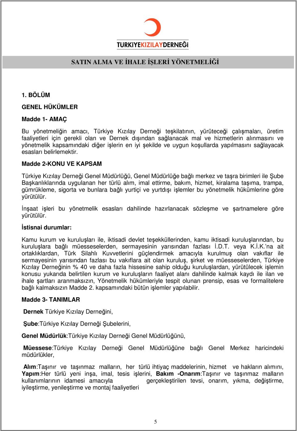 hizmetlerin alınmasını ve yönetmelik kapsamındaki diğer işlerin en iyi şekilde ve uygun koşullarda yapılmasını sağlayacak esasları belirlemektir.