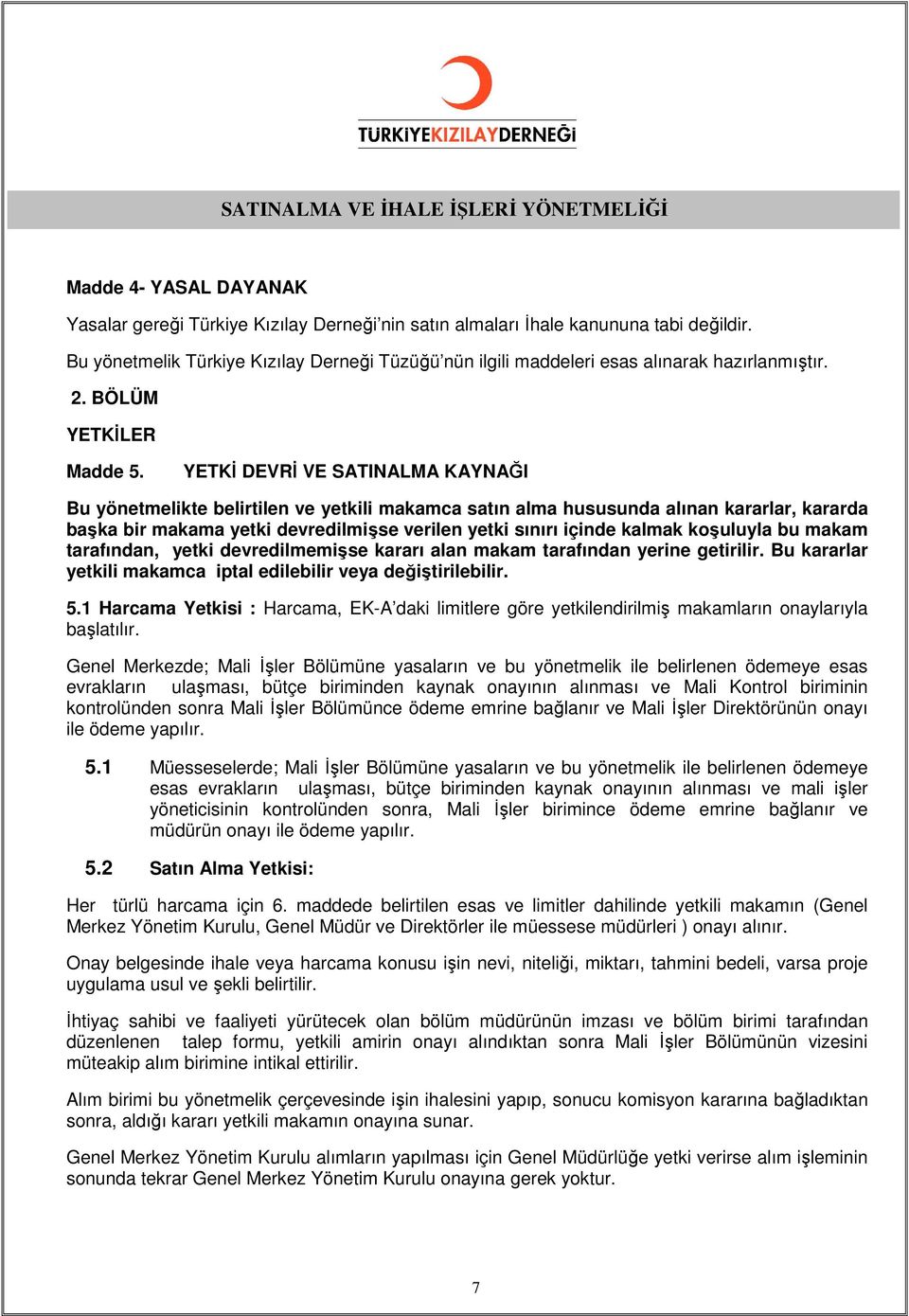 YETKİ DEVRİ VE SATINALMA KAYNAĞI Bu yönetmelikte belirtilen ve yetkili makamca satın alma hususunda alınan kararlar, kararda başka bir makama yetki devredilmişse verilen yetki sınırı içinde kalmak