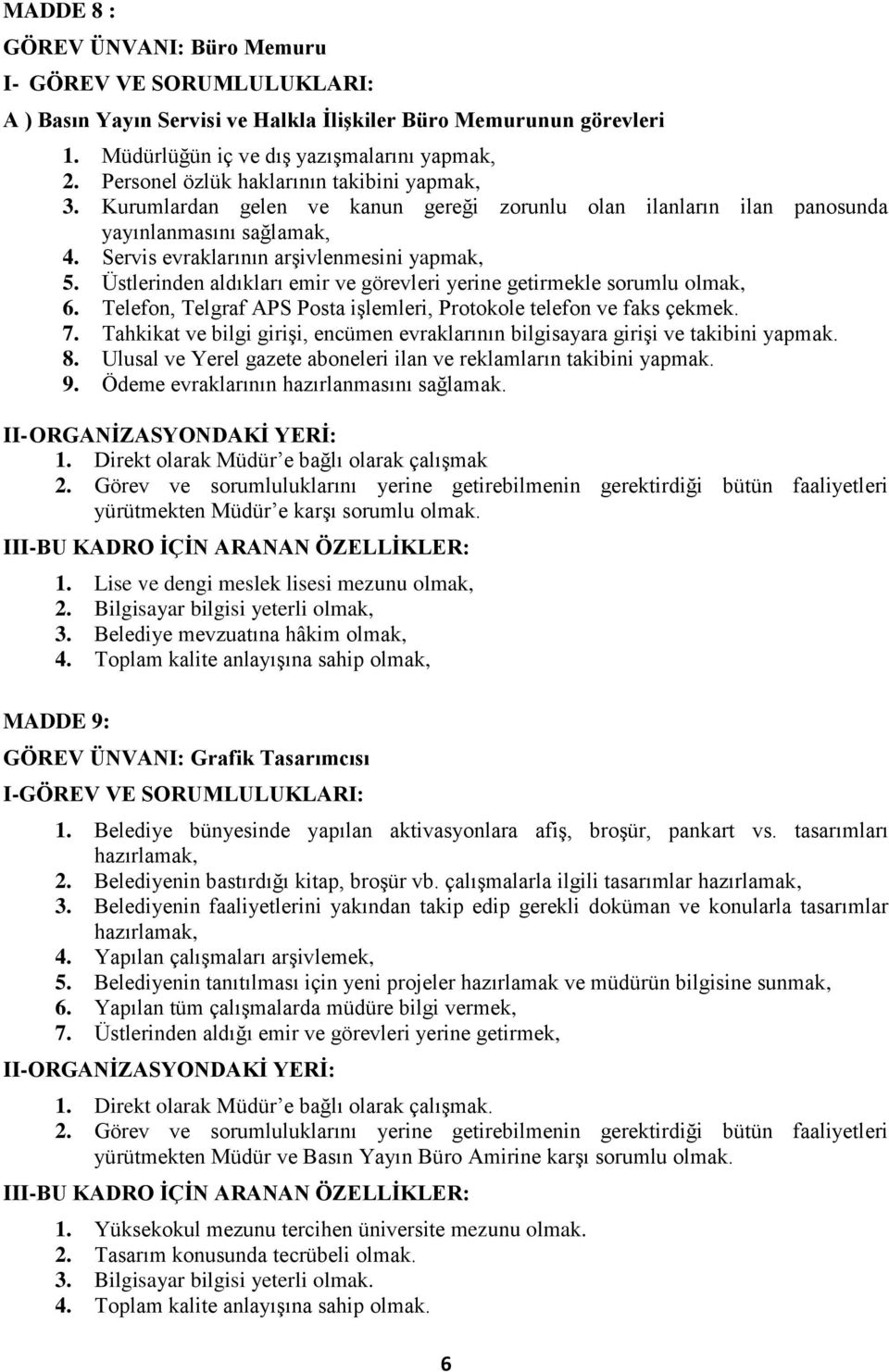 Üstlerinden aldıkları emir ve görevleri yerine getirmekle sorumlu olmak, 6. Telefon, Telgraf APS Posta işlemleri, Protokole telefon ve faks çekmek. 7.