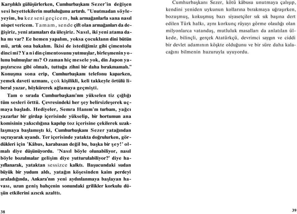 İkisi de istediğimiz gibi çimentolu dinci mi? Y a n i din çimentosunu yutmuşlar, birleşmenin yolunu bulmuşlar mı?