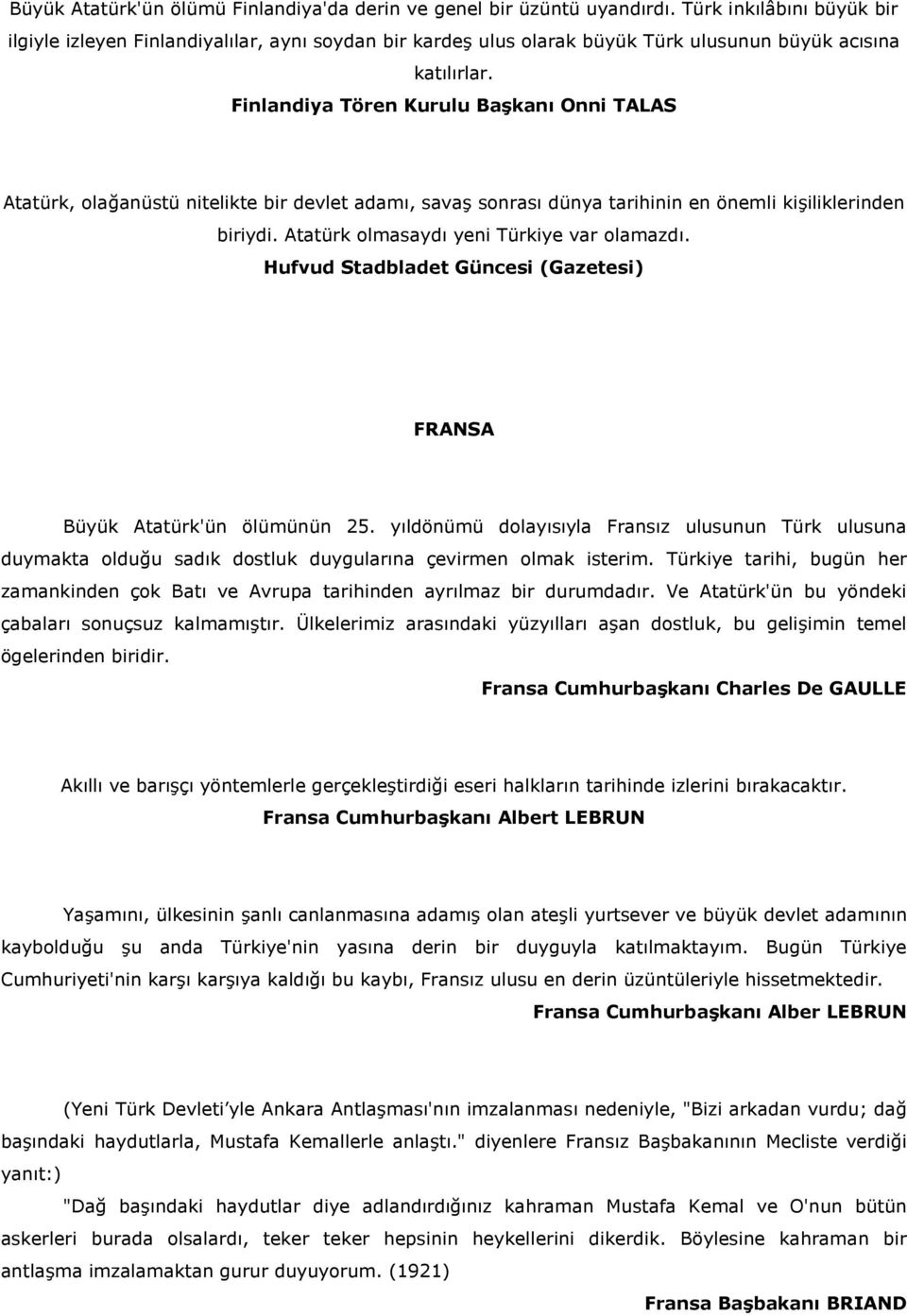 Finlandiya Tören Kurulu Bakan Onni TALAS Atatürk, olaanüstü nitelikte bir devlet adam, sava# sonras dünya tarihinin en önemli ki#iliklerinden biriydi. Atatürk olmasayd yeni Türkiye var olamazd.