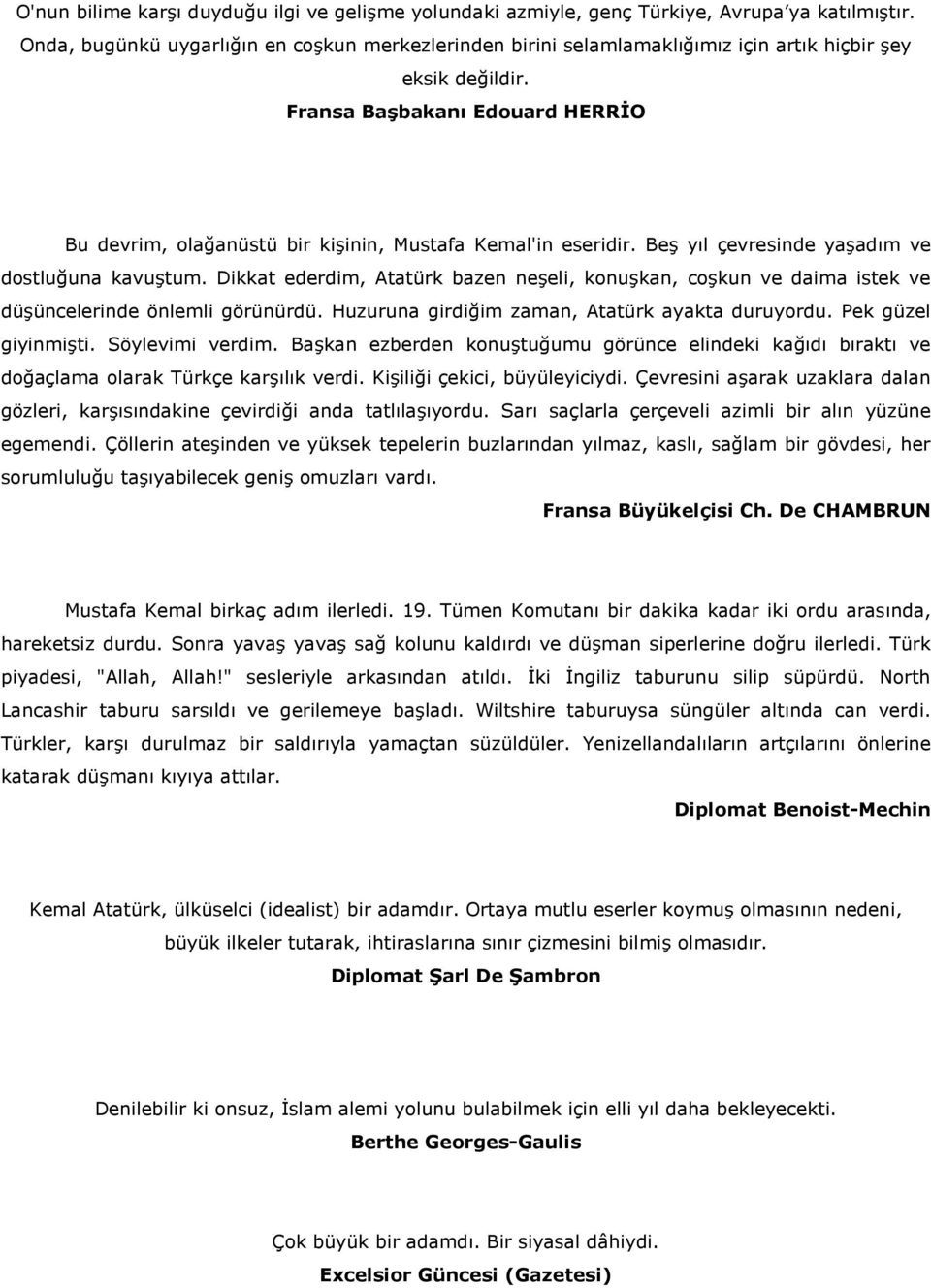 Dikkat ederdim, Atatürk bazen ne#eli, konu#kan, co#kun ve daima istek ve dü#üncelerinde önlemli görünürdü. Huzuruna girdiim zaman, Atatürk ayakta duruyordu. Pek güzel giyinmi#ti. Söylevimi verdim.