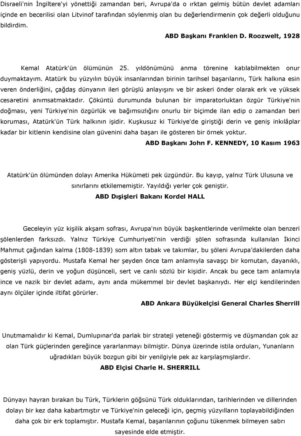 Atatürk bu yüzyln büyük insanlarndan birinin tarihsel ba#arlarn, Türk halkna esin veren önderliini, çada# dünyann ileri görü#lü anlay#n ve bir askeri önder olarak erk ve yüksek cesaretini