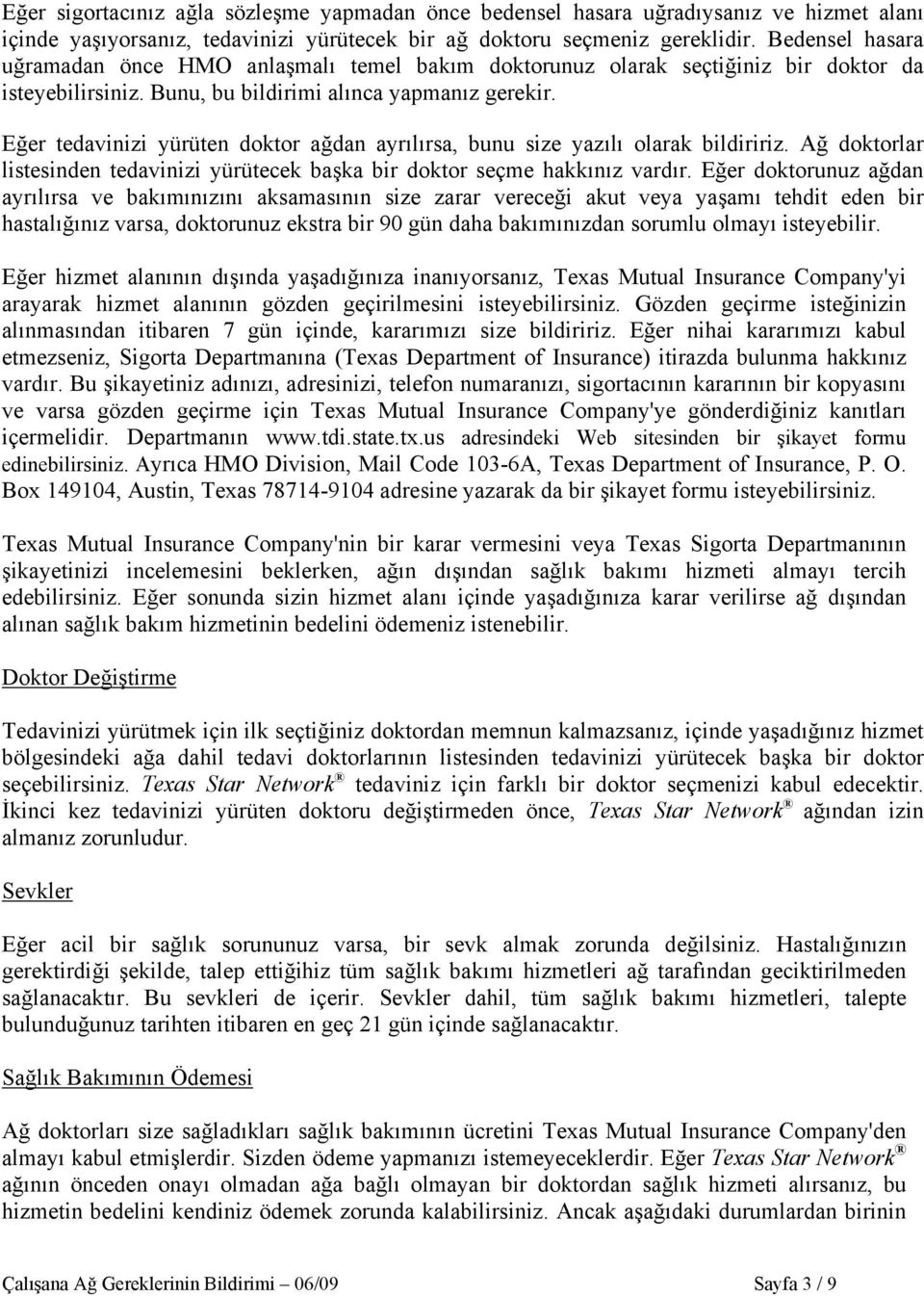 Eğer tedavinizi yürüten doktor ağdan ayrılırsa, bunu size yazılı olarak bildiririz. Ağ doktorlar listesinden tedavinizi yürütecek başka bir doktor seçme hakkınız vardır.