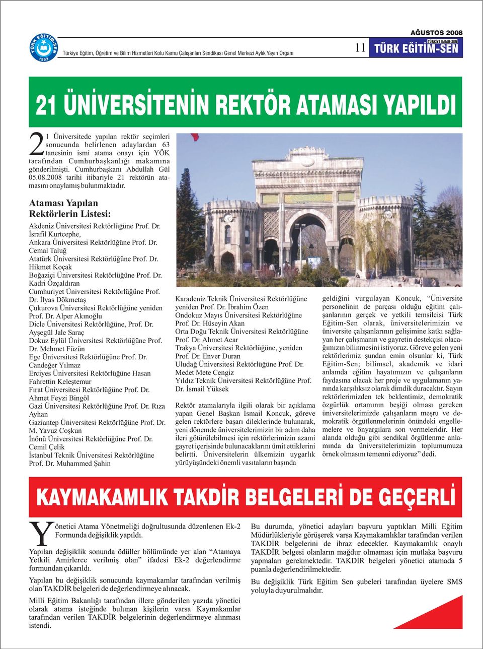 2008 tarihi itibariyle 21 rektörün atamasýný onaylamýþ bulunmaktadýr. Atamasý Yapýlan Rektörlerin Listesi: Akdeniz Üniversitesi Rektörlüðüne Prof. Dr.