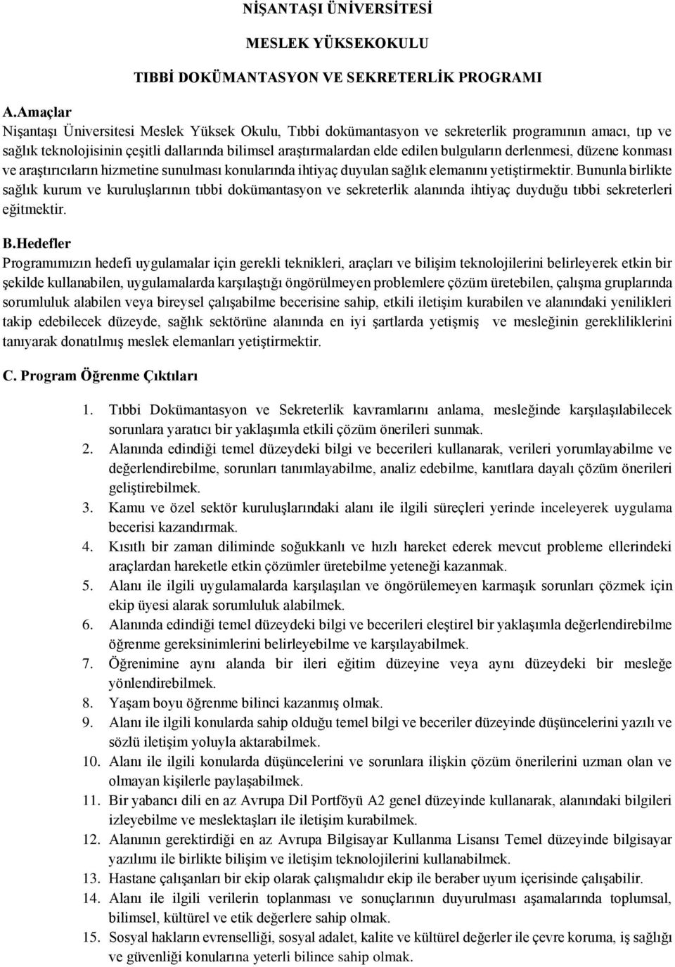 bulguların derlenmesi, düzene konması ve araştırıcıların hizmetine sunulması konularında ihtiyaç duyulan sağlık elemanını yetiştirmektir.