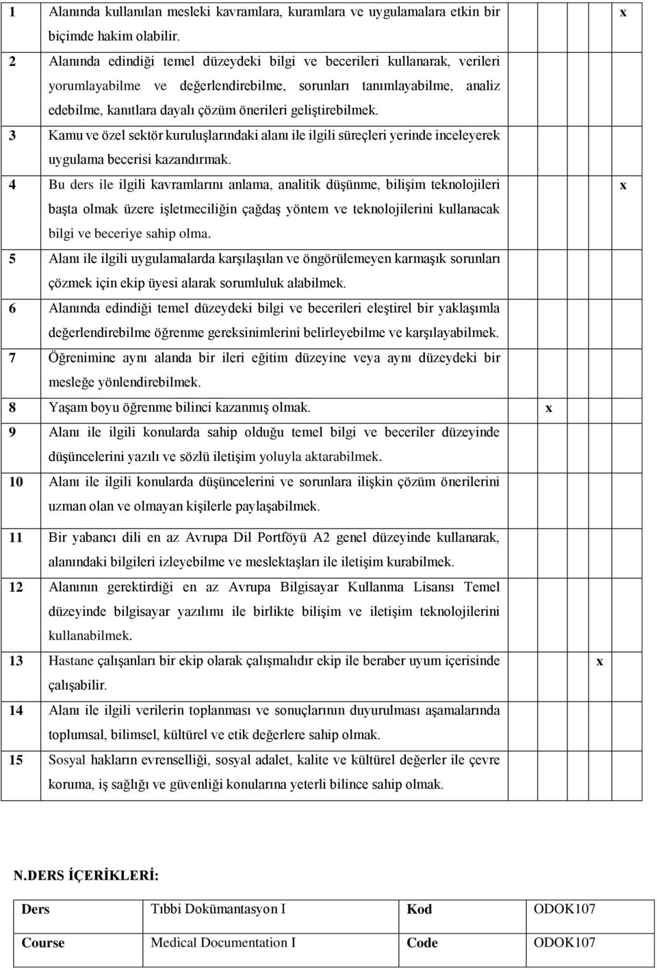 geliştirebilmek. 3 Kamu ve özel sektör kuruluşlarındaki alanı ile ilgili süreçleri yerinde inceleyerek uygulama becerisi kazandırmak.