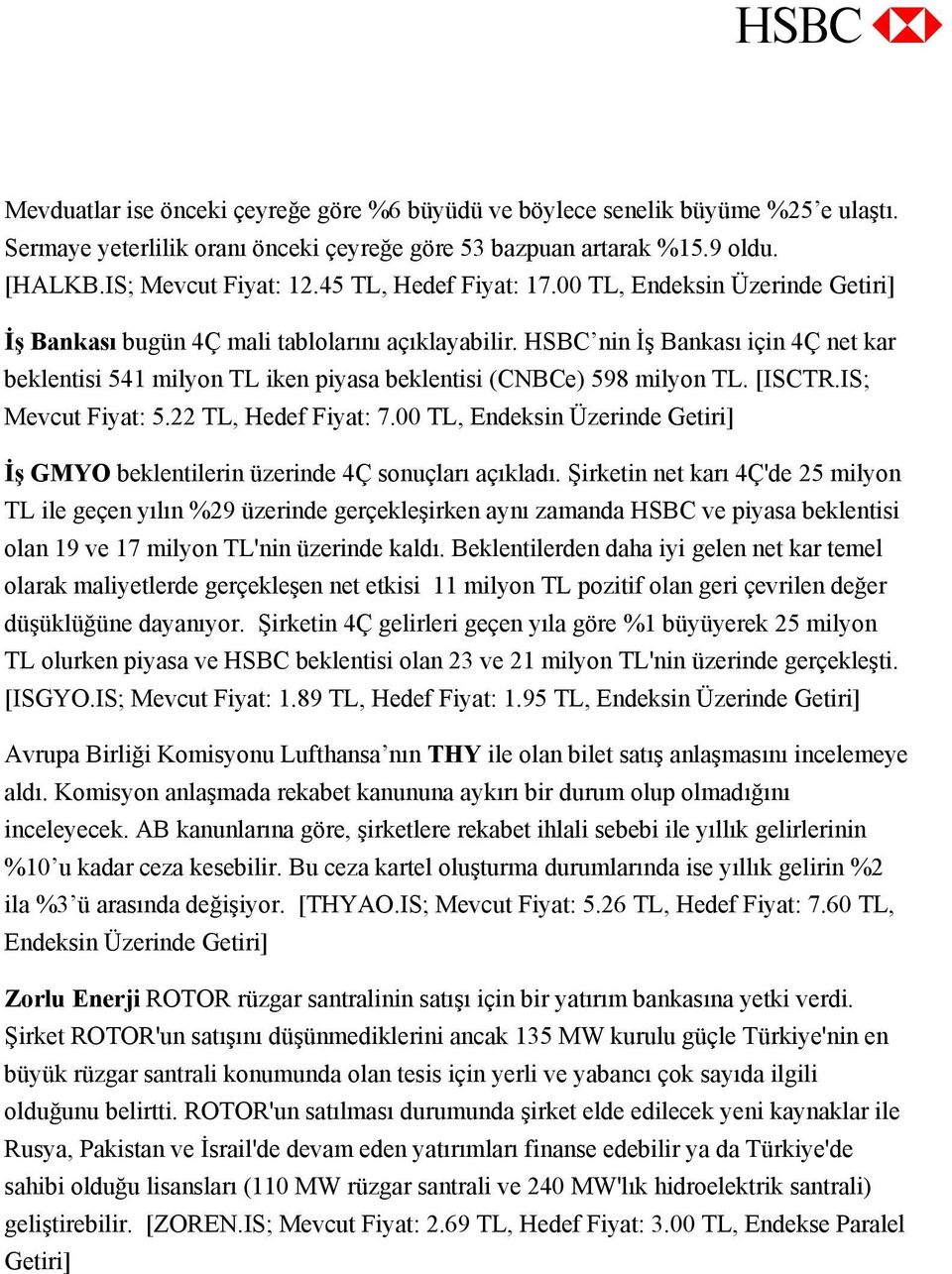 HSBC nin İş Bankası için 4Ç net kar beklentisi 541 milyon TL iken piyasa beklentisi (CNBCe) 598 milyon TL. [ISCTR.IS; Mevcut Fiyat: 5.22 TL, Hedef Fiyat: 7.