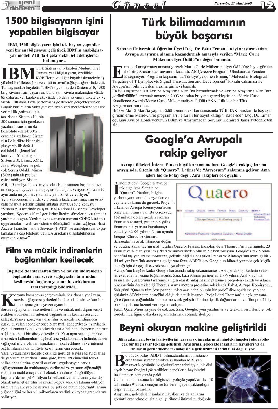 .. Sistem ve Teknoloji Müdürü Oral Tuntaþ, yeni bilgisayarýn, özellikle IBMTürk KOBÝ lerin ve diðer büyük iþletmelerin iþ yükünü hafifleteceðini ve ciddi tasarruf saðlayacaðýný ifade etti.