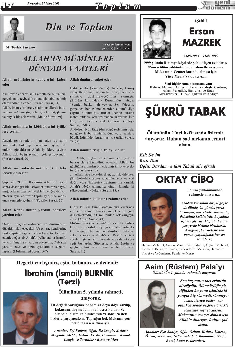 olarak Allah a döner. (Furkan Suresi, 71) Allah, iman edenlere ve salih amellerde bulunanlara va detmiþtir, onlar için bir baðýþlanma ve büyük bir ecir vardýr.