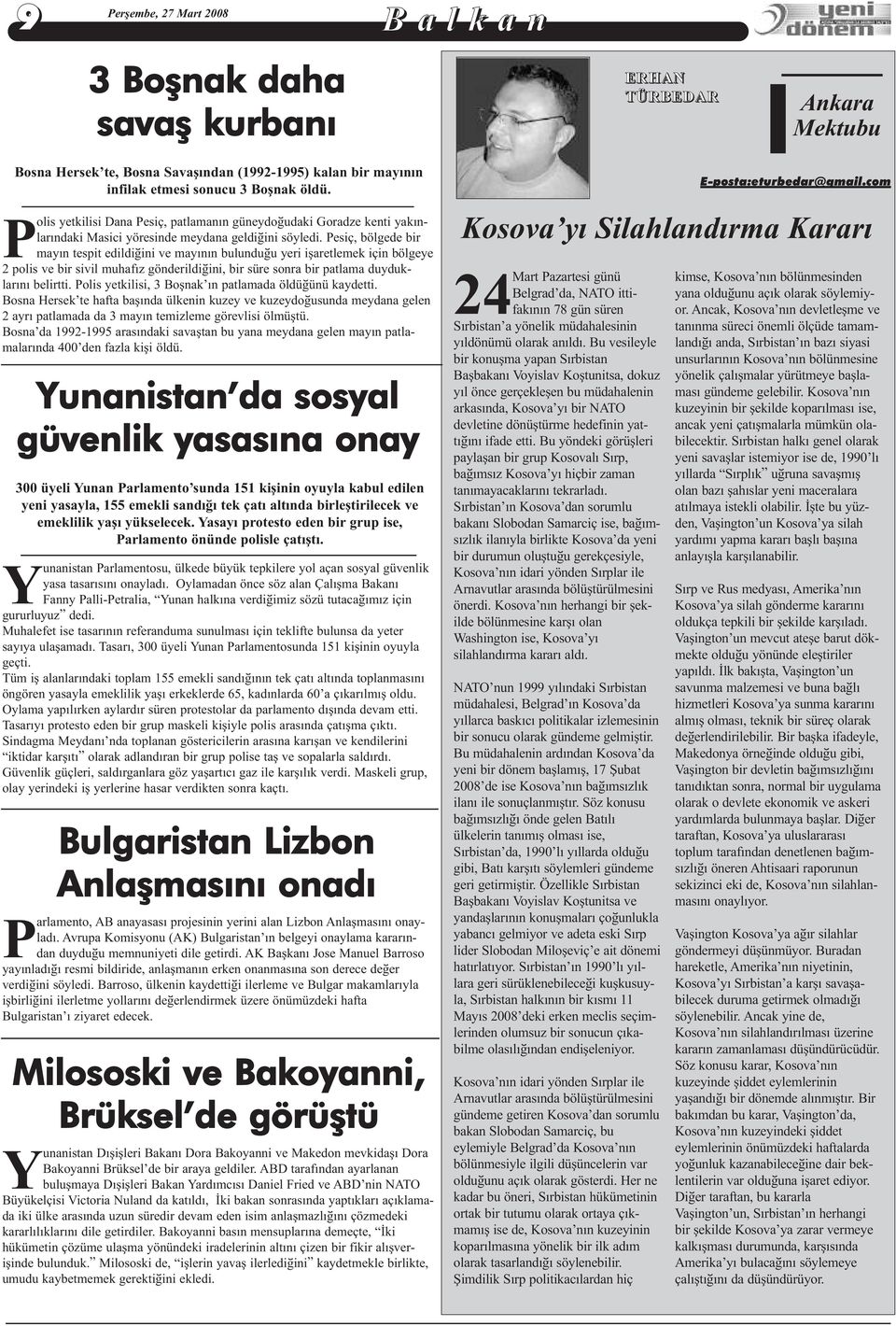 Pesiç, bölgede bir mayýn tespit edildiðini ve mayýnýn bulunduðu yeri iþaretlemek için bölgeye 2 polis ve bir sivil muhafýz gönderildiðini, bir süre sonra bir patlama duyduklarýný belirtti.