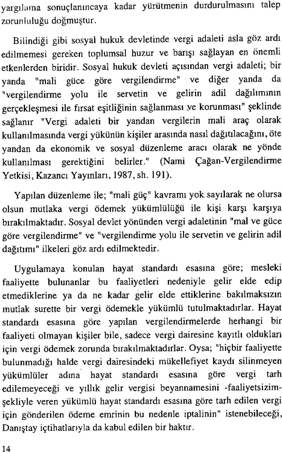 Sosyal hukuk devleti aç ıs ından vergi adaleti; bir yanda "mali güce göre vergilendirme" ve di ğer yanda da "vergilendirme yolu ile servetin ve gelirin adil da ğıl ımın ın gerçekleşmesi ile fırsat e