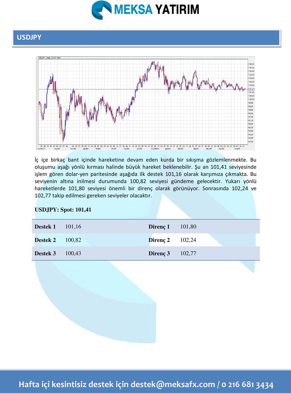 Şu an 101,41 seviyesinde işlem gören dolar-yen paritesinde aşağıda ilk destek 101,16 olarak karşımıza çıkmakta.