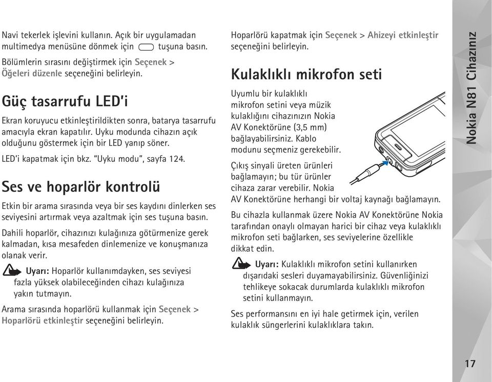 LED i kapatmak için bkz. Uyku modu, sayfa 124. Ses ve hoparlör kontrolü Etkin bir arama sýrasýnda veya bir ses kaydýný dinlerken ses seviyesini artýrmak veya azaltmak için ses tuþuna basýn.