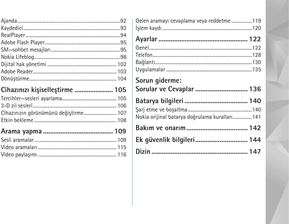 .. 109 Sesli aramalar... 109 Video aramalarý... 115 Video paylaþýmý... 116 Gelen aramayý cevaplama veya reddetme...119 Ýþlem kaydý...120 Ayarlar... 122 Genel...122 Telefon...128 Baðlantý.