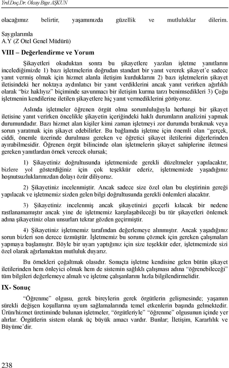 Ģikayet e sadece yanıt vermiģ olmak için hizmet alanla iletiģim kurduklarını 2) bazı iģletmelerin Ģikayet iletisindeki her noktaya aydınlatıcı bir yanıt verdiklerini ancak yanıt verirken ağırlıklı