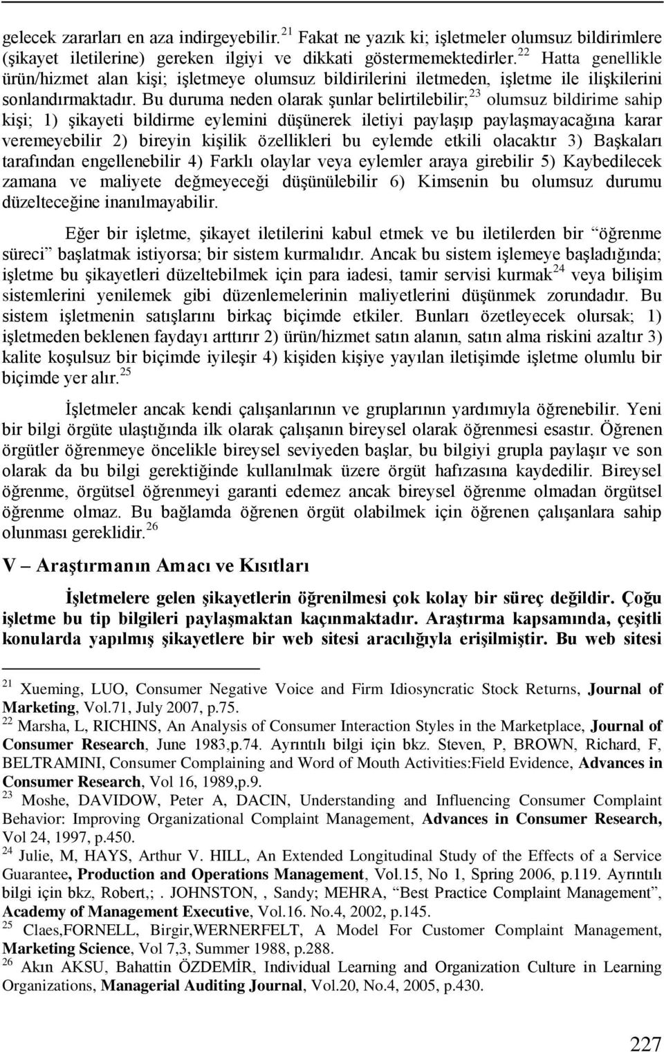 Bu duruma neden olarak Ģunlar belirtilebilir; 23 olumsuz bildirime sahip kiģi; 1) Ģikayeti bildirme eylemini düģünerek iletiyi paylaģıp paylaģmayacağına karar veremeyebilir 2) bireyin kiģilik