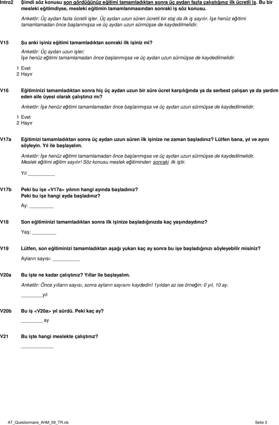 V15 Şu anki işiniz eğitimi tamamladıktan sonraki ilk işiniz mi? Anketör: Üç aydan uzun işler; İşe henüz eğitimi tamamlamadan önce başlanmışsa ve üç aydan uzun sürmüşse de kaydedilmelidir.