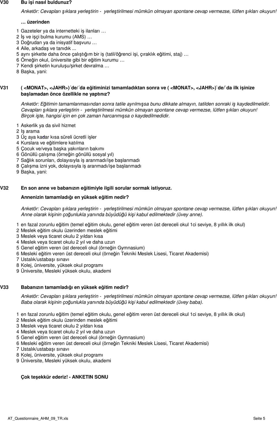 V31 ( <MONAT>, <JAHR>) de/ da eğitiminizi tamamladıktan sonra ve ( <MONAT>, <JAHR>)`de/`da ilk işinize başlamadan önce özellikle ne yaptınız?