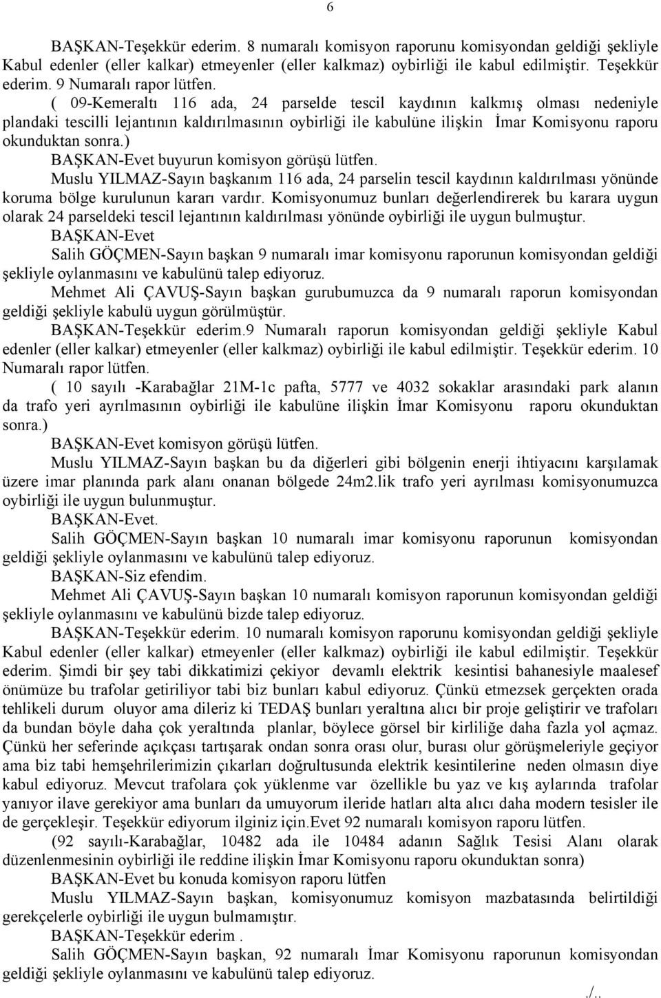 ( 09-Kemeraltı 116 ada, 24 parselde tescil kaydının kalkmış olması nedeniyle plandaki tescilli lejantının kaldırılmasının oybirliği ile kabulüne ilişkin İmar Komisyonu raporu okunduktan sonra.