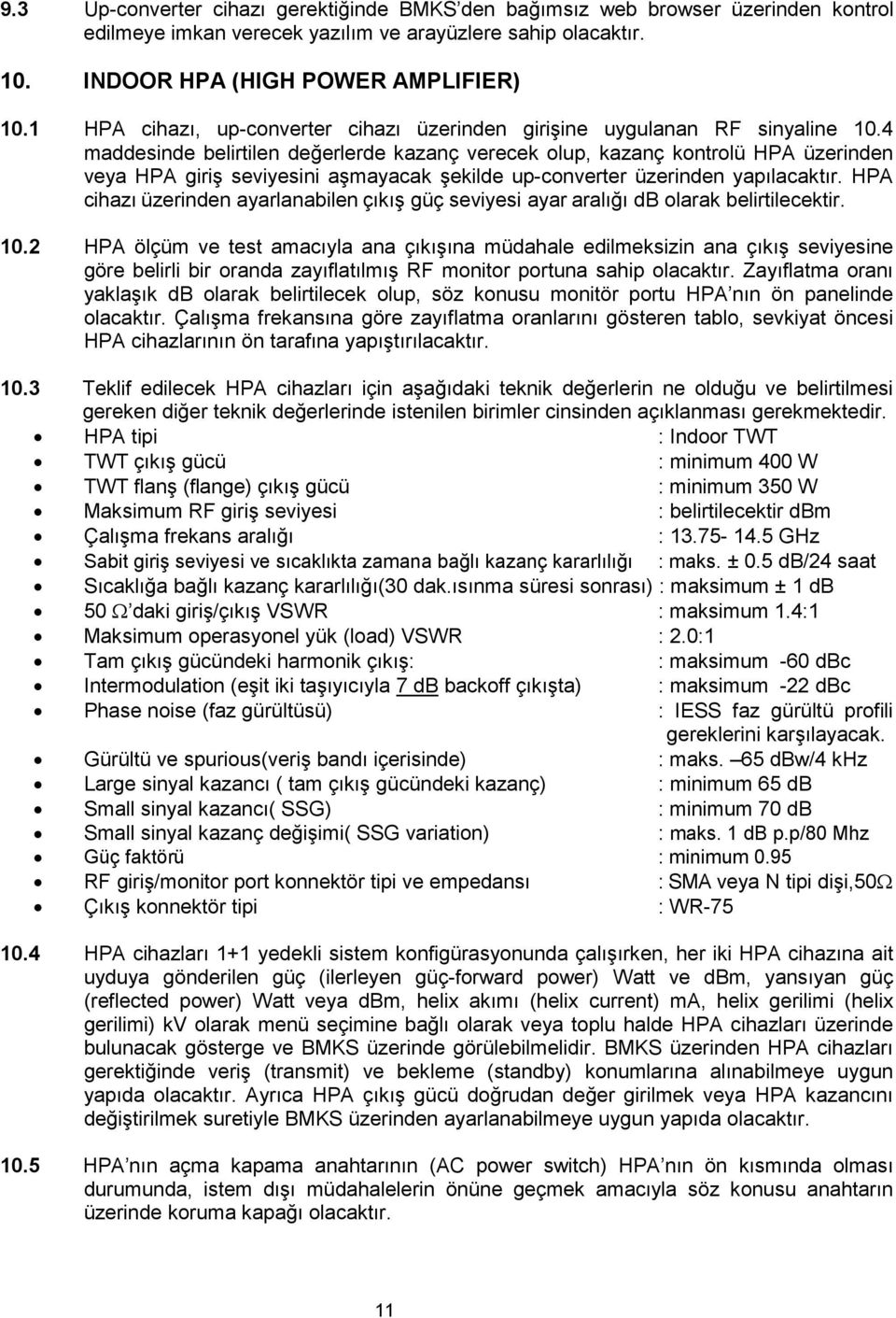 4 maddesinde belirtilen değerlerde kazanç verecek olup, kazanç kontrolü HPA üzerinden veya HPA giriş seviyesini aşmayacak şekilde up-converter üzerinden yapılacaktır.