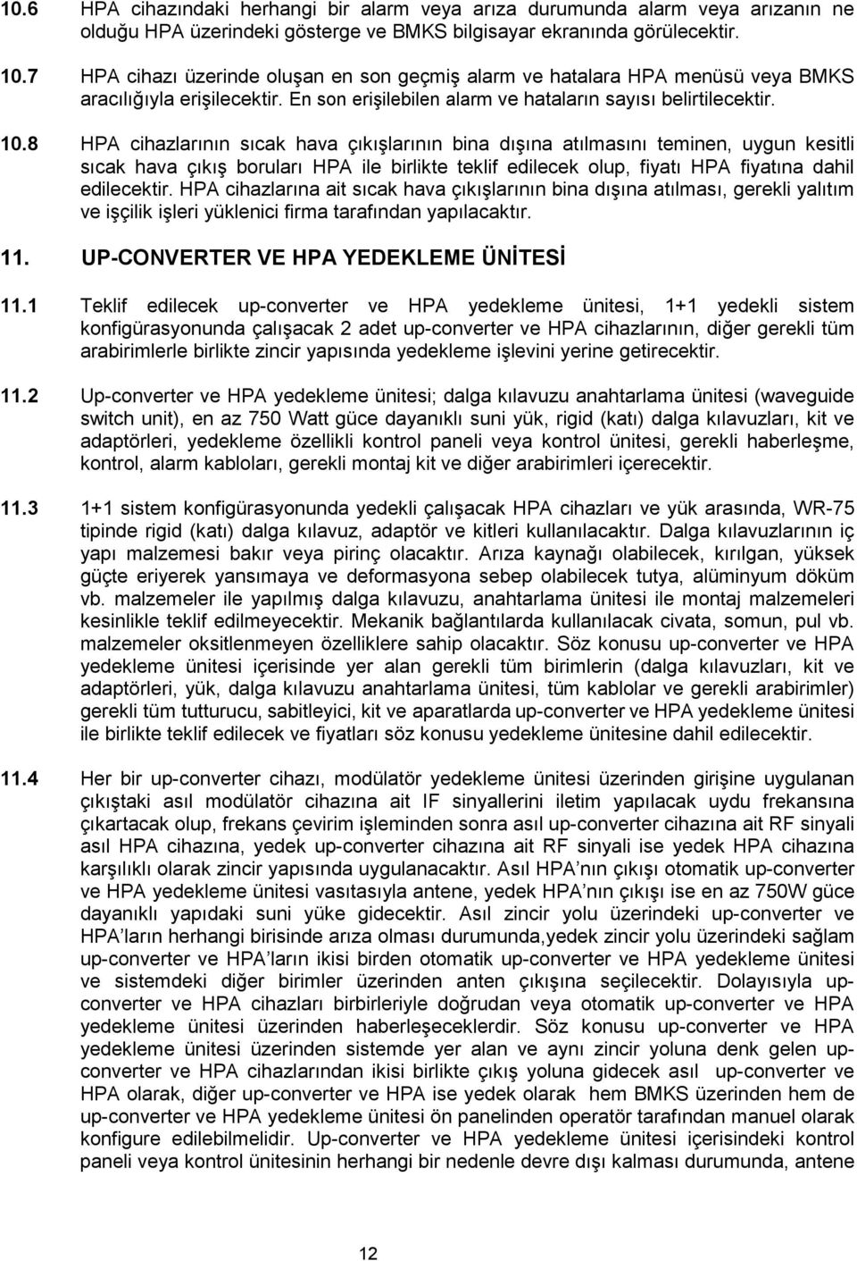 8 HPA cihazlarının sıcak hava çıkışlarının bina dışına atılmasını teminen, uygun kesitli sıcak hava çıkış boruları HPA ile birlikte teklif edilecek olup, fiyatı HPA fiyatına dahil edilecektir.