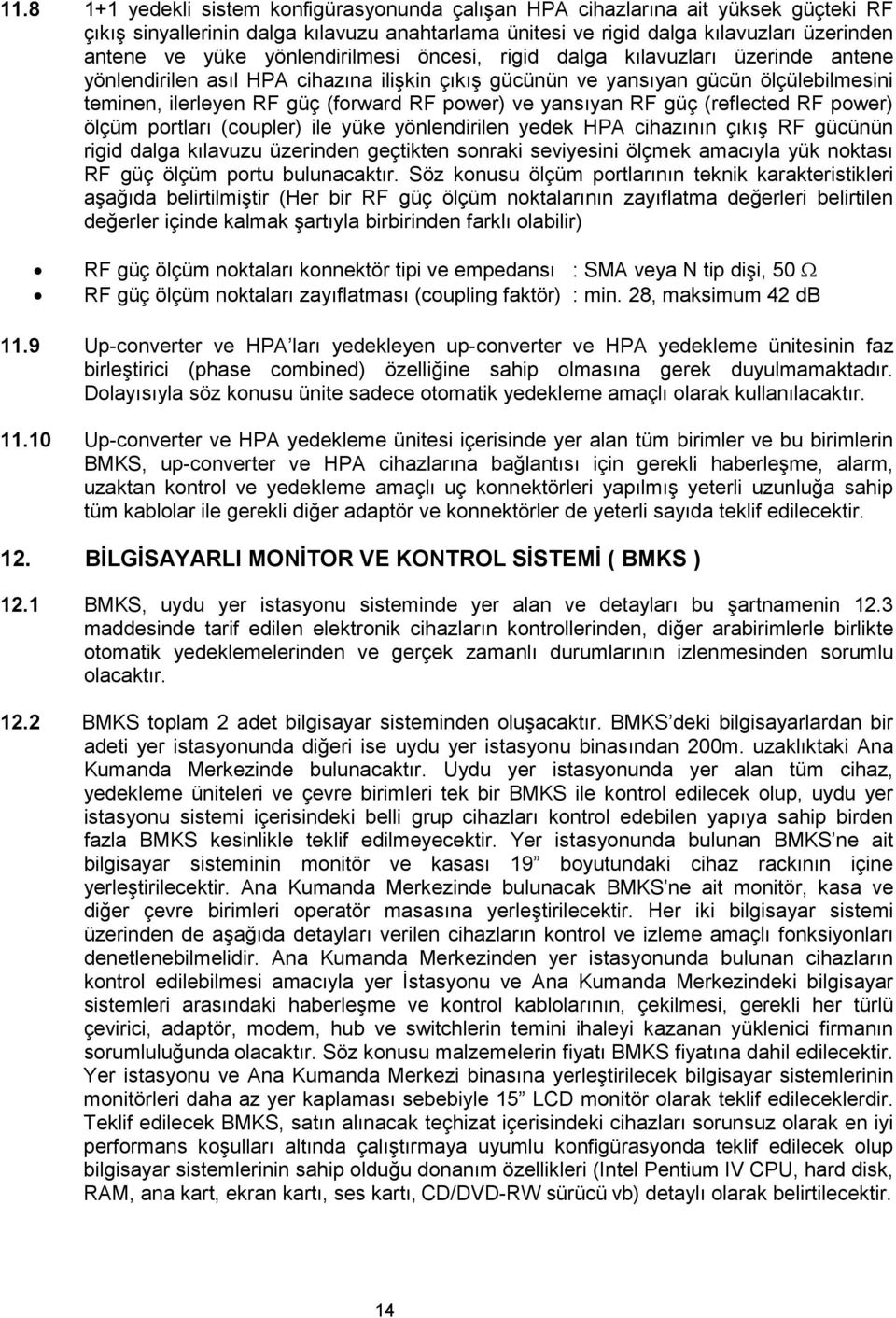 yansıyan RF güç (reflected RF power) ölçüm portları (coupler) ile yüke yönlendirilen yedek HPA cihazının çıkış RF gücünün rigid dalga kılavuzu üzerinden geçtikten sonraki seviyesini ölçmek amacıyla