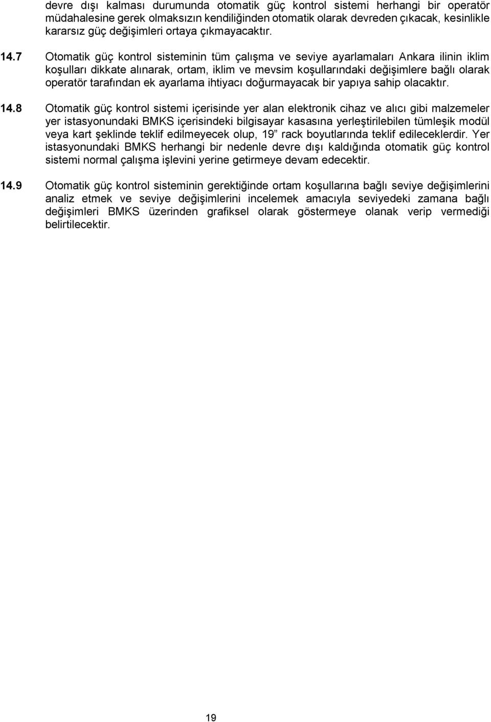7 Otomatik güç kontrol sisteminin tüm çalışma ve seviye ayarlamaları Ankara ilinin iklim koşulları dikkate alınarak, ortam, iklim ve mevsim koşullarındaki değişimlere bağlı olarak operatör tarafından