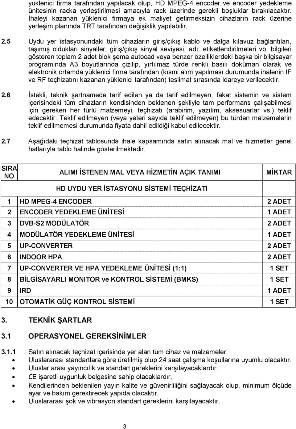 5 Uydu yer istasyonundaki tüm cihazların giriş/çıkış kablo ve dalga kılavuz bağlantıları, taşımış oldukları sinyaller, giriş/çıkış sinyal seviyesi, adı, etiketlendirilmeleri vb.