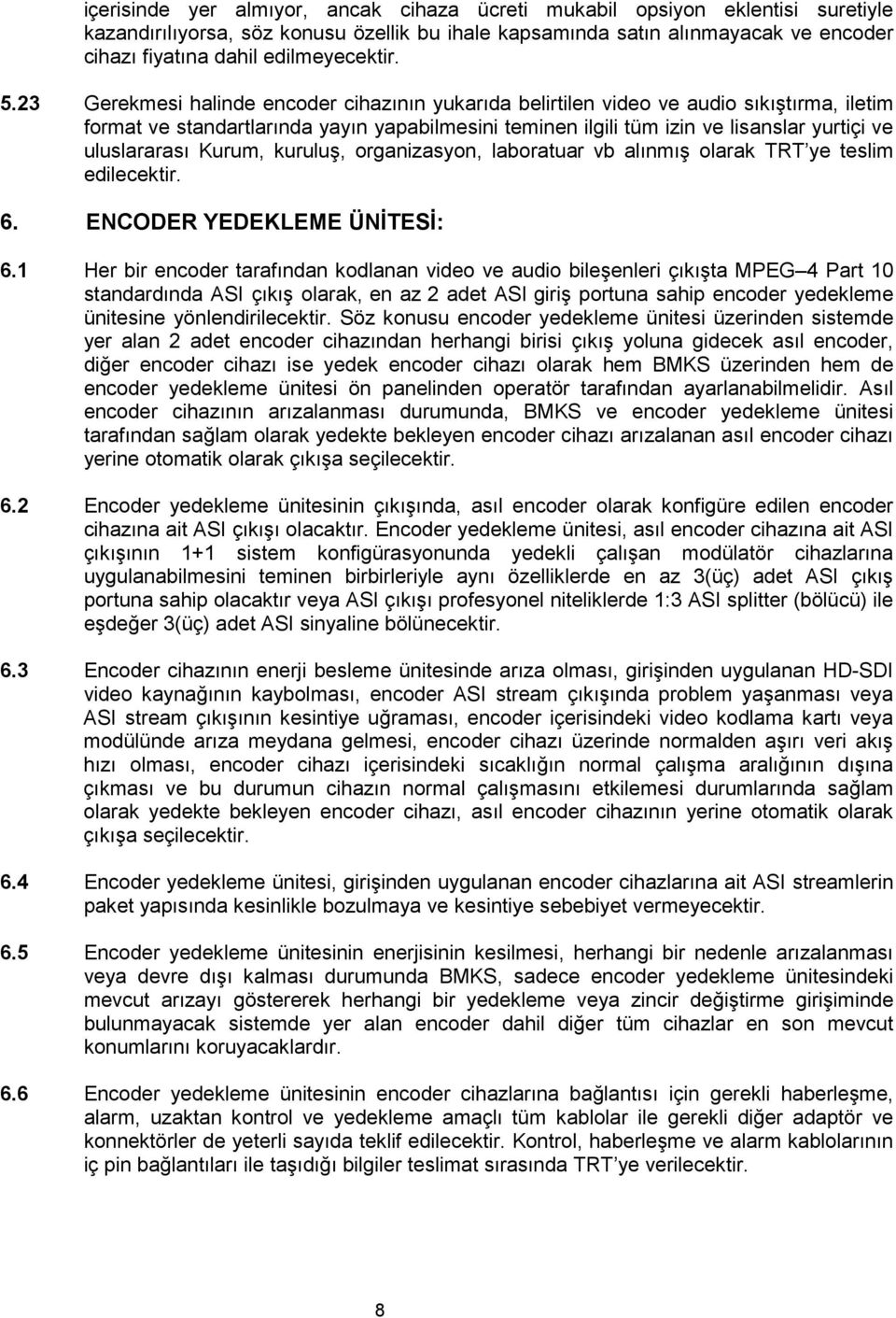 23 Gerekmesi halinde encoder cihazının yukarıda belirtilen video ve audio sıkıştırma, iletim format ve standartlarında yayın yapabilmesini teminen ilgili tüm izin ve lisanslar yurtiçi ve uluslararası