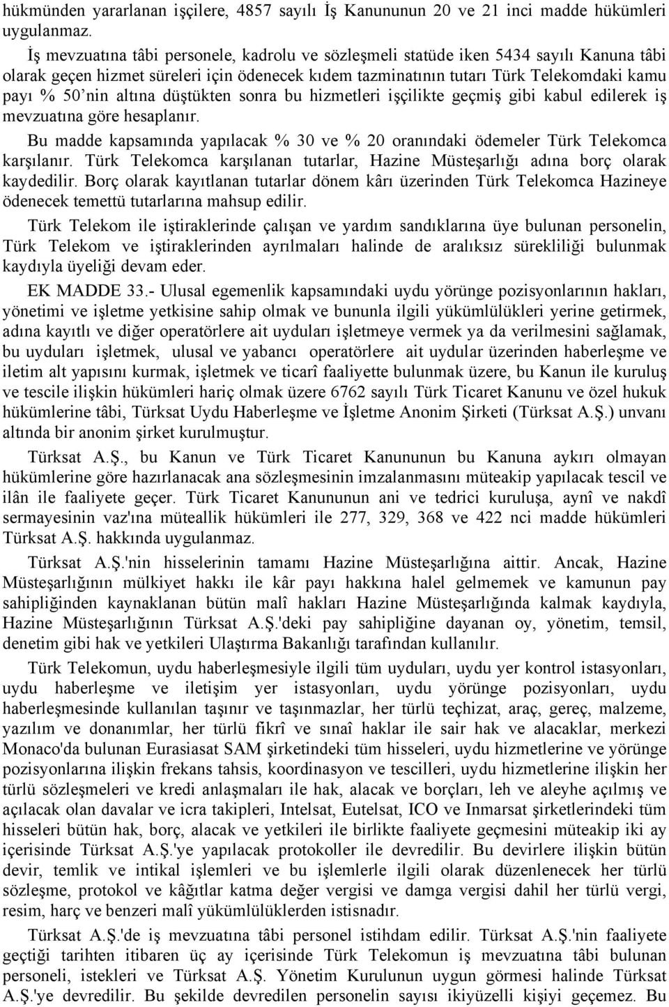 altına düştükten sonra bu hizmetleri işçilikte geçmiş gibi kabul edilerek iş mevzuatına göre hesaplanır. Bu madde kapsamında yapılacak % 30 ve % 20 oranındaki ödemeler Türk Telekomca karşılanır.