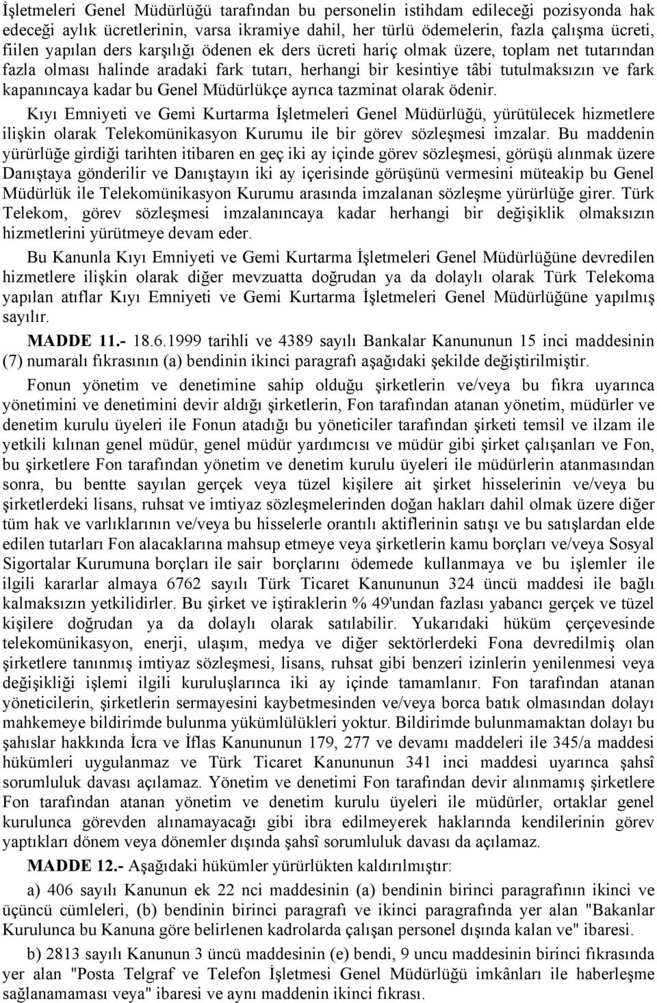 Müdürlükçe ayrıca tazminat olarak ödenir. Kıyı Emniyeti ve Gemi Kurtarma İşletmeleri Genel Müdürlüğü, yürütülecek hizmetlere ilişkin olarak Telekomünikasyon Kurumu ile bir görev sözleşmesi imzalar.