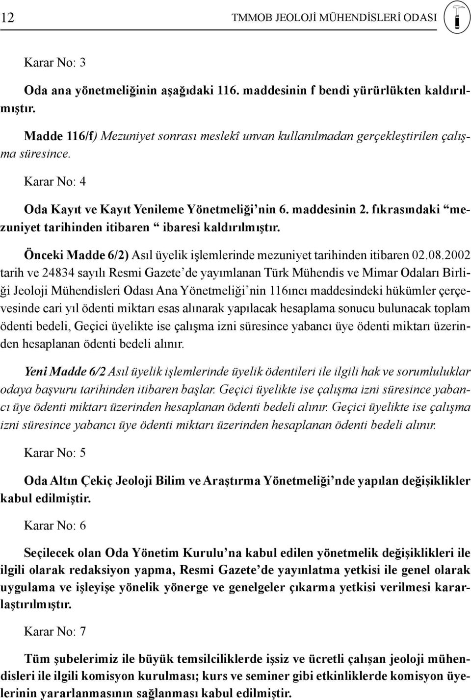 Önceki Madde 6/2) Asıl üyelik işlemlerinde mezuniyet tarihinden itibaren 02.08.