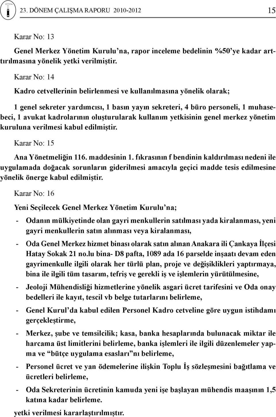 oluşturularak kullanım yetkisinin genel merkez yönetim kuruluna verilmesi kabul edilmiştir. Karar No: 15 Ana Yönetmeliğin 116. maddesinin 1.