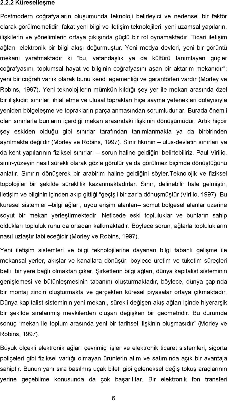 Yeni medya devleri, yeni bir görüntü mekanı yaratmaktadır ki bu, vatandaşlık ya da kültürü tanımlayan güçler coğrafyasını, toplumsal hayat ve bilginin coğrafyasını aşan bir aktarım mekanıdır ; yeni