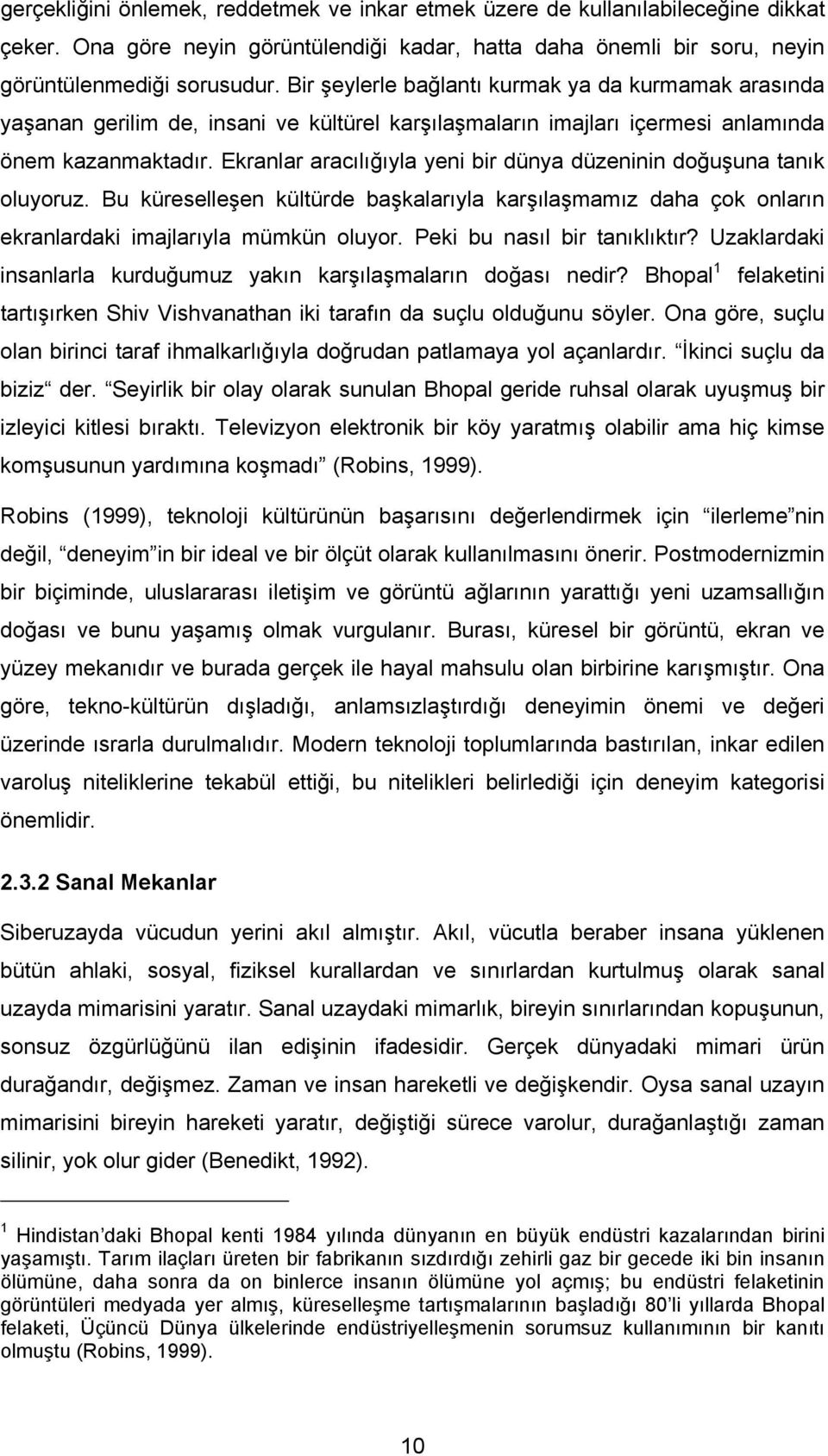 Ekranlar aracılığıyla yeni bir dünya düzeninin doğuşuna tanık oluyoruz. Bu küreselleşen kültürde başkalarıyla karşılaşmamız daha çok onların ekranlardaki imajlarıyla mümkün oluyor.