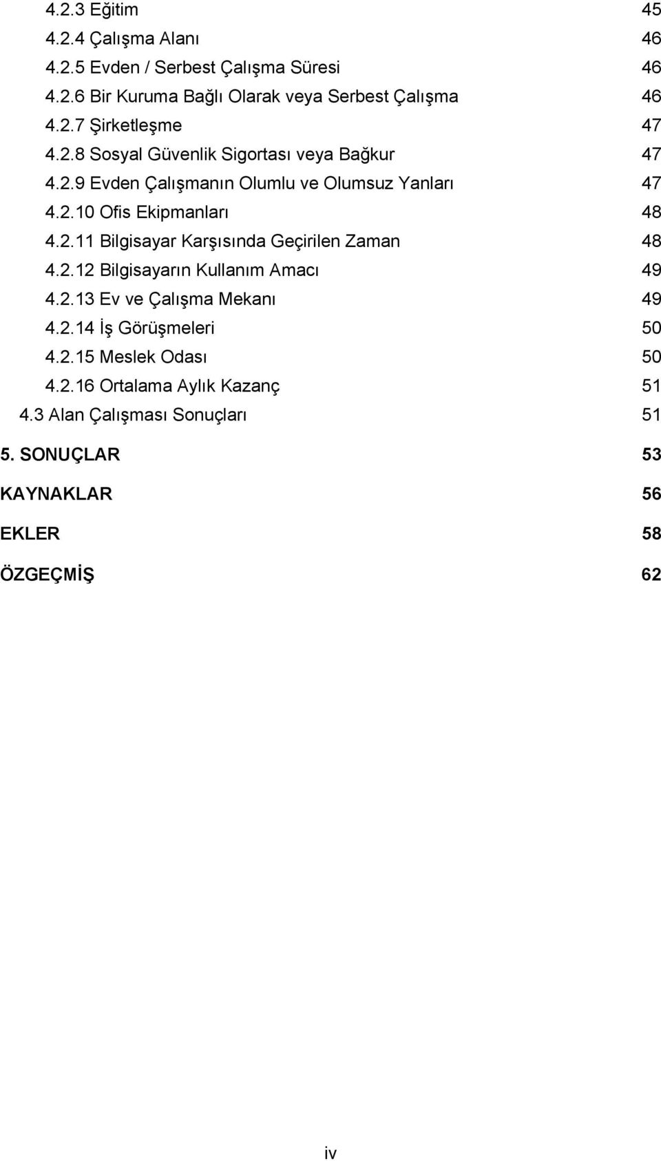 2.12 Bilgisayarın Kullanım Amacı 49 4.2.13 Ev ve Çalışma Mekanı 49 4.2.14 İş Görüşmeleri 50 4.2.15 Meslek Odası 50 4.2.16 Ortalama Aylık Kazanç 51 4.