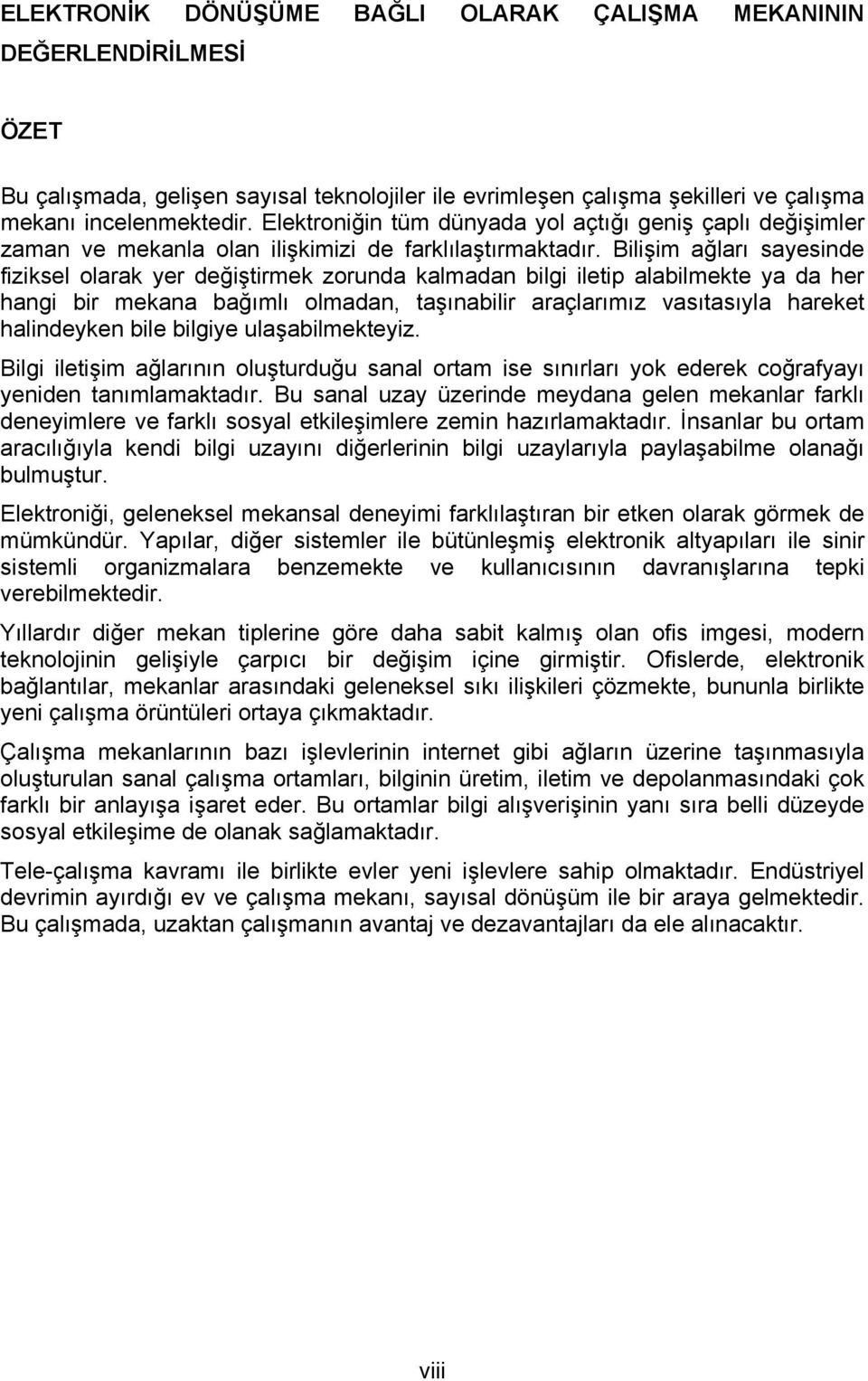 Bilişim ağları sayesinde fiziksel olarak yer değiştirmek zorunda kalmadan bilgi iletip alabilmekte ya da her hangi bir mekana bağımlı olmadan, taşınabilir araçlarımız vasıtasıyla hareket halindeyken