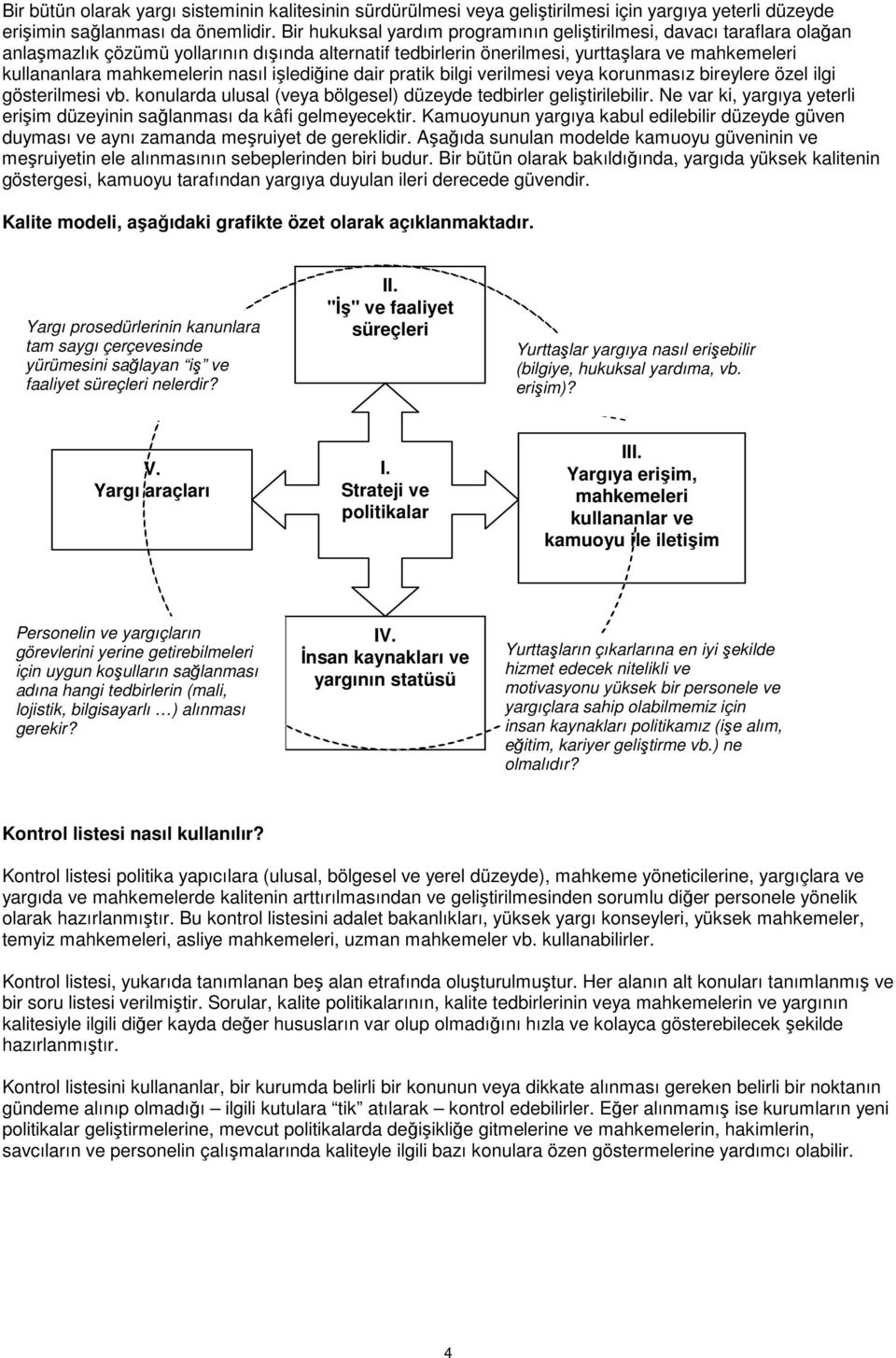 nasıl işlediğine dair pratik bilgi verilmesi veya korunmasız bireylere özel ilgi gösterilmesi vb. konularda ulusal (veya bölgesel) düzeyde tedbirler geliştirilebilir.