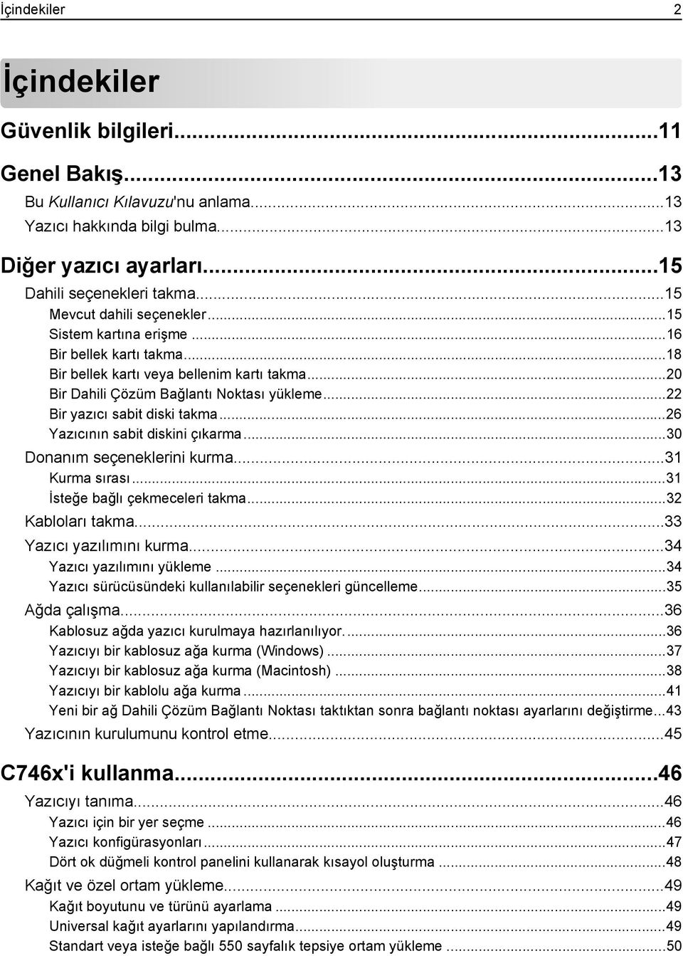 ..22 Bir yazıcı sabit diski takma...26 Yazıcının sabit diskini çıkarma...30 Donanım seçeneklerini kurma...31 Kurma sırası...31 İsteğe bağlı çekmeceleri takma...32 Kabloları takma.