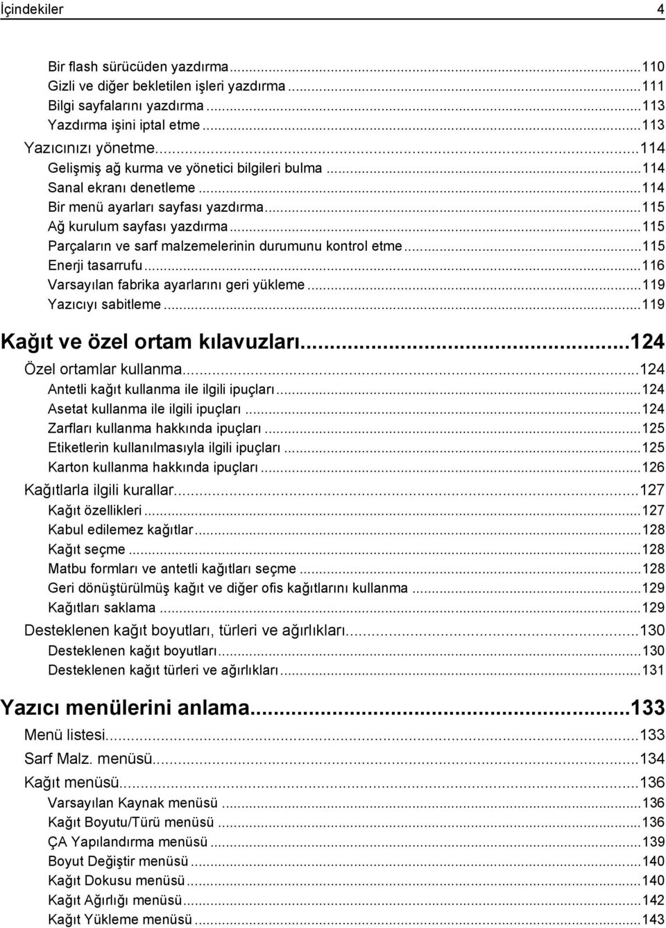 ..115 Parçaların ve sarf malzemelerinin durumunu kontrol etme...115 Enerji tasarrufu...116 Varsayılan fabrika ayarlarını geri yükleme...119 Yazıcıyı sabitleme...119 Kağıt ve özel ortam kılavuzları.