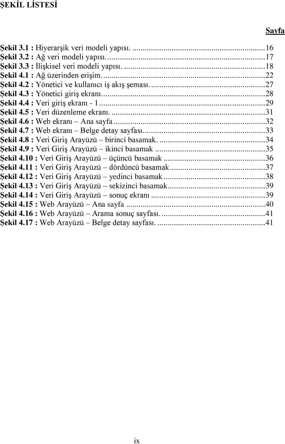 6 : Web ekranı Ana sayfa... 32 ġekil 4.7 : Web ekranı Belge detay sayfası.... 33 ġekil 4.8 : Veri Giriş Arayüzü birinci basamak.... 34 ġekil 4.9 : Veri Giriş Arayüzü ikinci basamak... 35 ġekil 4.