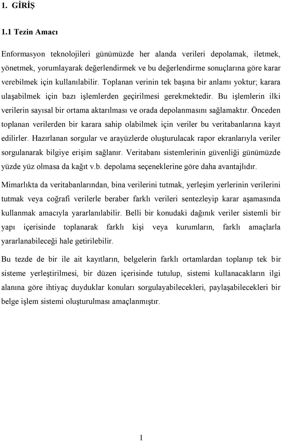 kullanılabilir. Toplanan verinin tek başına bir anlamı yoktur; karara ulaşabilmek için bazı işlemlerden geçirilmesi gerekmektedir.