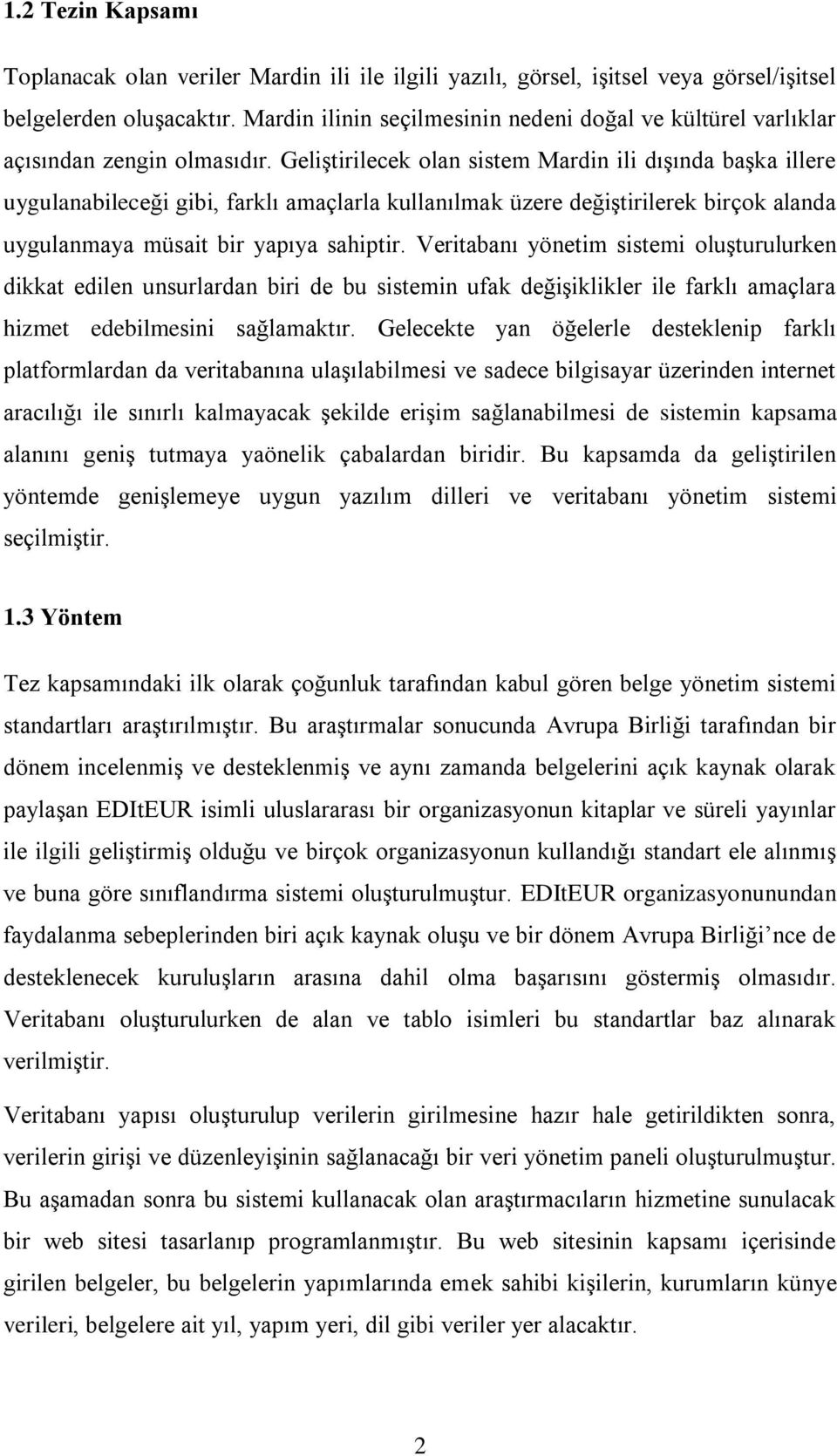 Geliştirilecek olan sistem Mardin ili dışında başka illere uygulanabileceği gibi, farklı amaçlarla kullanılmak üzere değiştirilerek birçok alanda uygulanmaya müsait bir yapıya sahiptir.