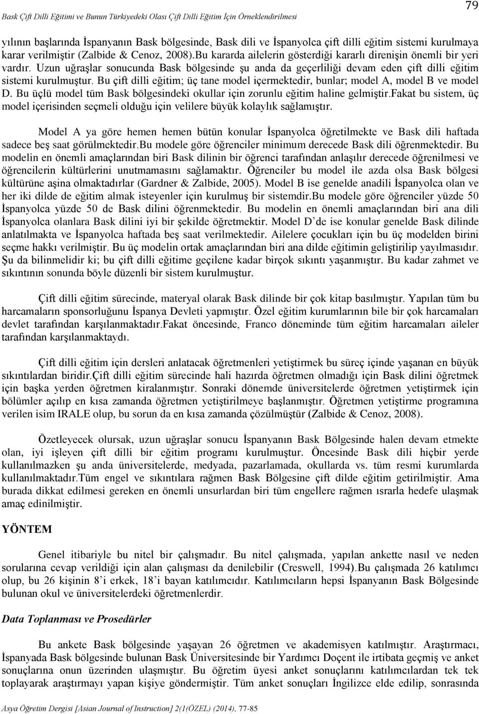 Uzun uğraşlar sonucunda Bask bölgesinde şu anda da geçerliliği devam eden çift dilli eğitim sistemi kurulmuştur. Bu çift dilli eğitim; üç tane model içermektedir, bunlar; model A, model B ve model D.