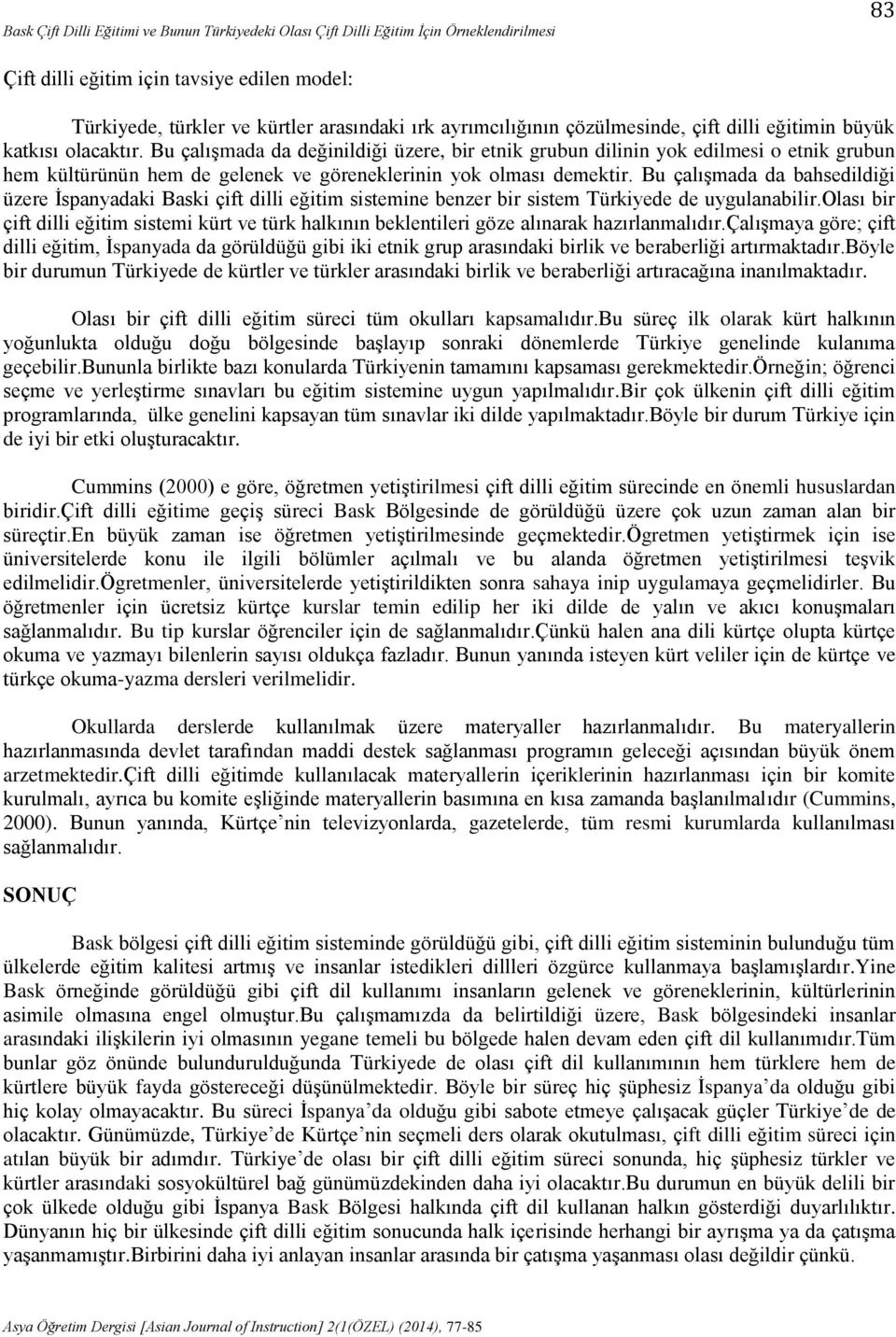 Bu çalışmada da değinildiği üzere, bir etnik grubun dilinin yok edilmesi o etnik grubun hem kültürünün hem de gelenek ve göreneklerinin yok olması demektir.