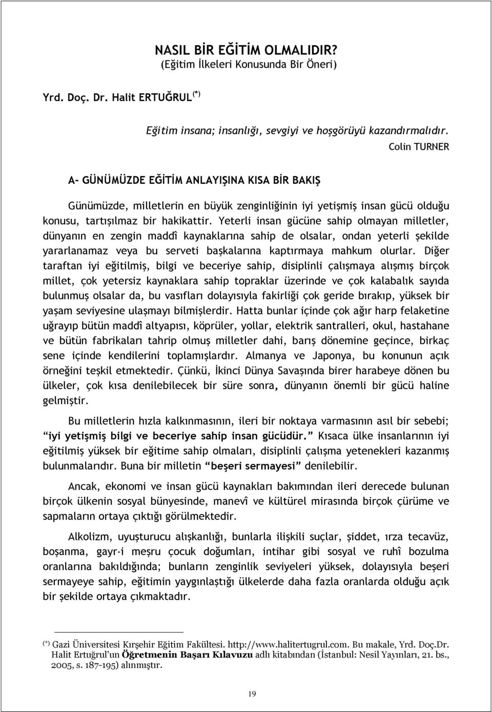 Yeterli insan gücüne sahip olmayan milletler, dünyanın en zengin maddî kaynaklarına sahip de olsalar, ondan yeterli şekilde yararlanamaz veya bu serveti başkalarına kaptırmaya mahkum olurlar.