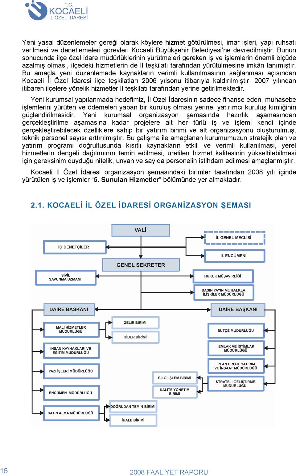 Bu amaçla yeni düzenlemede kaynakların verimli kullanılmasının sağlanması açısından Kocaeli İl Özel İdaresi ilçe teşkilatları 2006 yılsonu itibarıyla kaldırılmıştır.